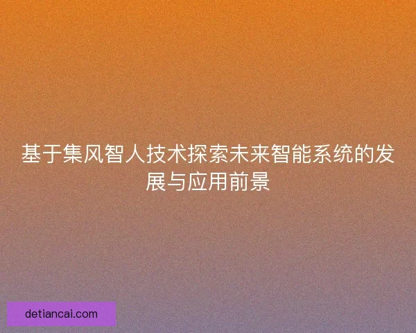 基于集风智人技术探索未来智能系统的发展与应用前景