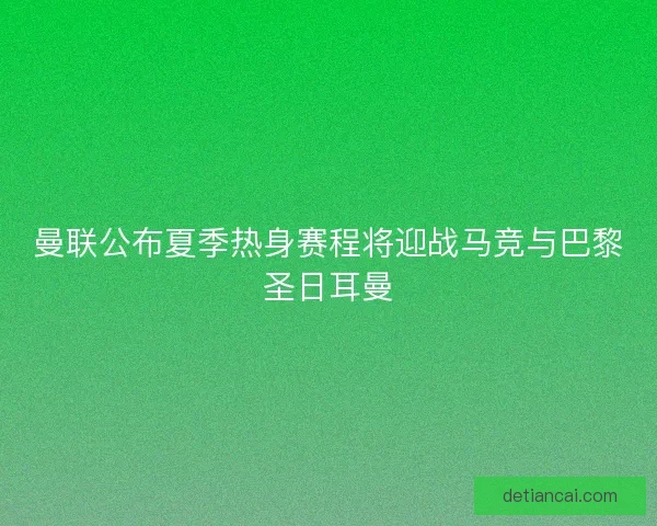 曼联公布夏季热身赛程将迎战马竞与巴黎圣日耳曼
