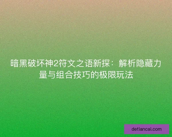 暗黑破坏神2符文之语新探：解析隐藏力量与组合技巧的极限玩法