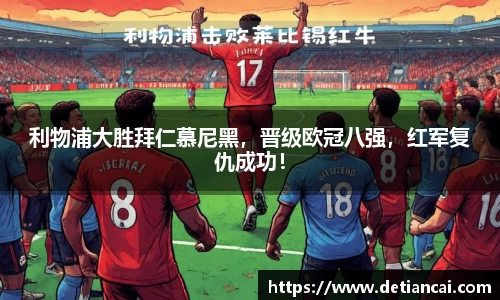 利物浦大胜拜仁慕尼黑，晋级欧冠八强，红军复仇成功！